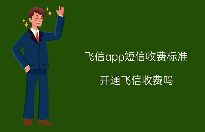 飞信app短信收费标准 开通飞信收费吗？